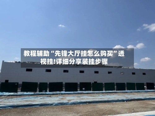 教程辅助“先锋大厅挂怎么购买”透视挂!详细分享装挂步骤-第1张图片