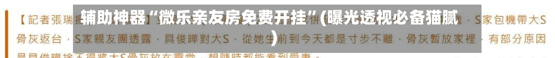 辅助神器“微乐亲友房免费开挂	”(曝光透视必备猫腻)-第1张图片