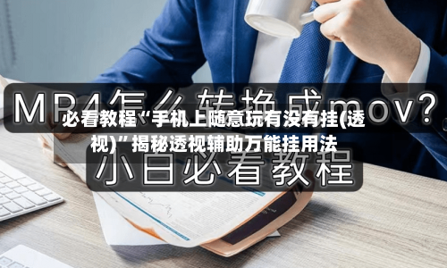 必看教程“手机上随意玩有没有挂(透视)	”揭秘透视辅助万能挂用法-第1张图片