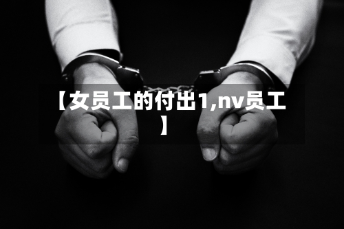 【女员工的付出1,nv员工】-第1张图片