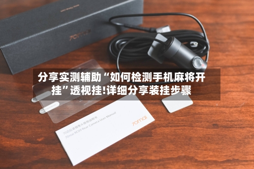 分享实测辅助“如何检测手机麻将开挂”透视挂!详细分享装挂步骤-第1张图片