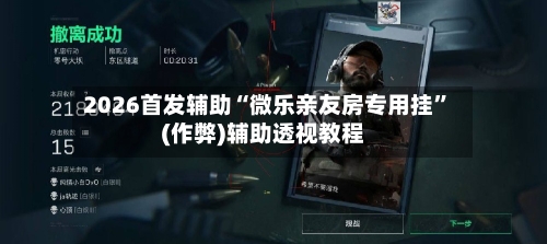 2026首发辅助“微乐亲友房专用挂”(作弊)辅助透视教程-第1张图片