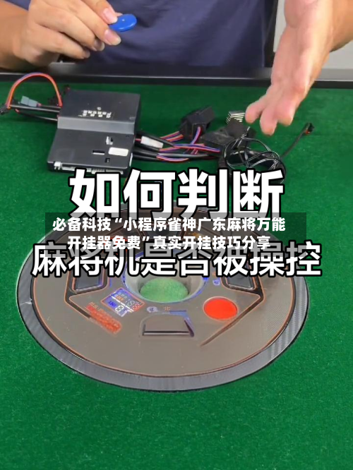 必备科技“小程序雀神广东麻将万能开挂器免费”真实开挂技巧分享-第1张图片