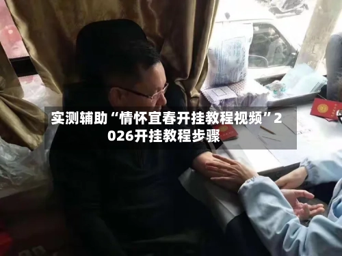实测辅助“情怀宜春开挂教程视频	”2026开挂教程步骤-第1张图片