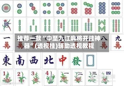推荐一款“中至九江麻将开挂神器”(透视挂)辅助透视教程-第1张图片