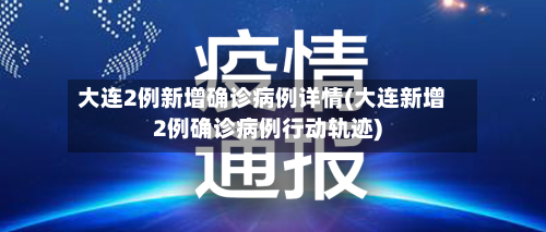 大连2例新增确诊病例详情(大连新增2例确诊病例行动轨迹)-第1张图片