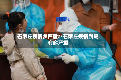 石家庄疫情多严重?/石家庄疫情到底有多严重-第1张图片