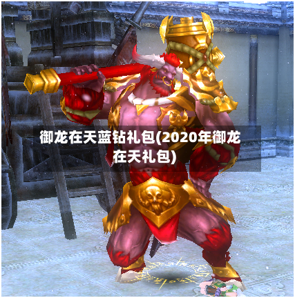 御龙在天蓝钻礼包(2020年御龙在天礼包)-第1张图片