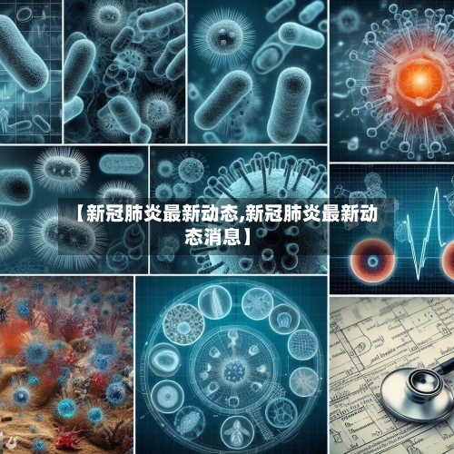 【新冠肺炎最新动态,新冠肺炎最新动态消息】-第1张图片