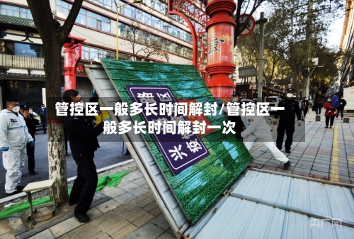 管控区一般多长时间解封/管控区一般多长时间解封一次-第1张图片