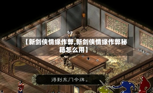 【新剑侠情缘作弊,新剑侠情缘作弊秘籍怎么用】-第1张图片