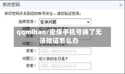 qqmibao/密保手机号换了无法验证怎么办-第1张图片