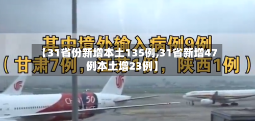 【31省份新增本土135例,31省新增47例本土增23例】-第1张图片