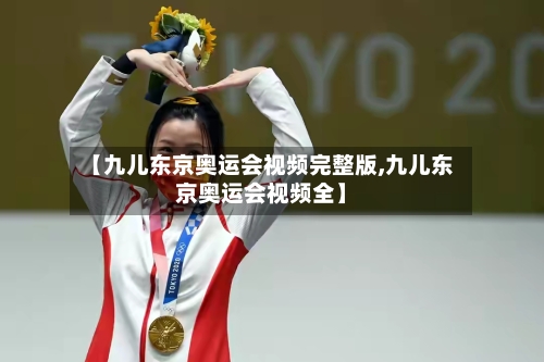 【九儿东京奥运会视频完整版,九儿东京奥运会视频全】-第1张图片