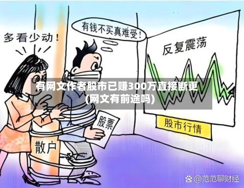 有网文作者股市已赚300万直接断更(网文有前途吗)-第1张图片