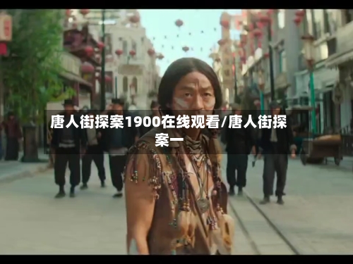 唐人街探案1900在线观看/唐人街探案一-第1张图片