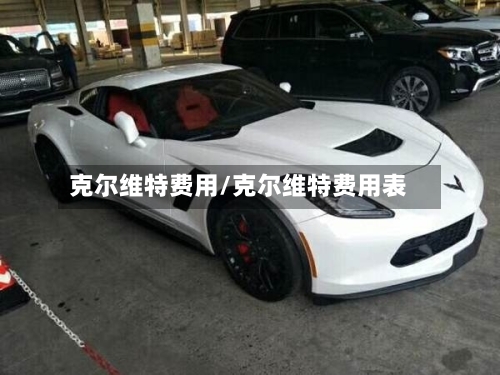 克尔维特费用/克尔维特费用表-第1张图片