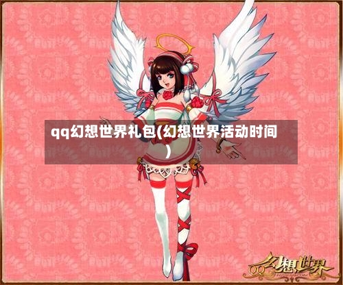 qq幻想世界礼包(幻想世界活动时间)-第1张图片
