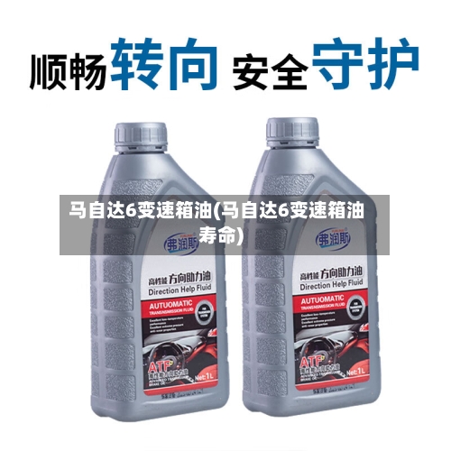 马自达6变速箱油(马自达6变速箱油寿命)-第1张图片