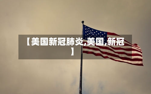 【美国新冠肺炎,美国,新冠】-第1张图片