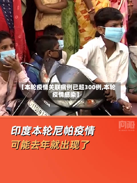 【本轮疫情关联病例已超300例,本轮疫情感染】-第1张图片