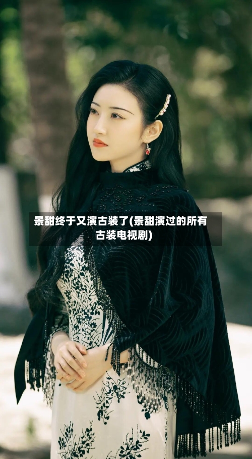 景甜终于又演古装了(景甜演过的所有古装电视剧)-第1张图片