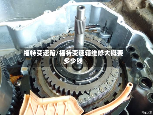 福特变速箱/福特变速箱维修大概要多少钱-第1张图片