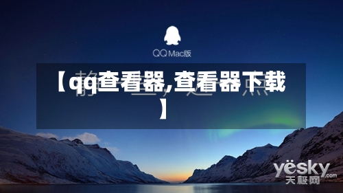【qq查看器,查看器下载】-第1张图片