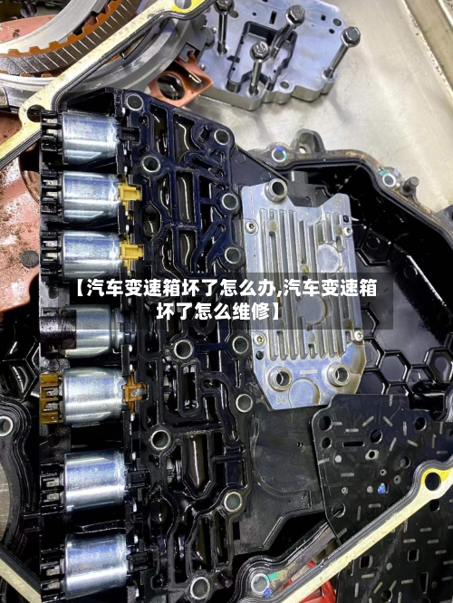 【汽车变速箱坏了怎么办,汽车变速箱坏了怎么维修】-第1张图片