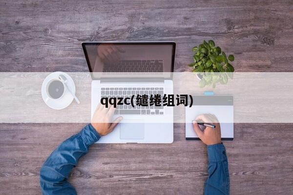 qqzc(缱绻组词)