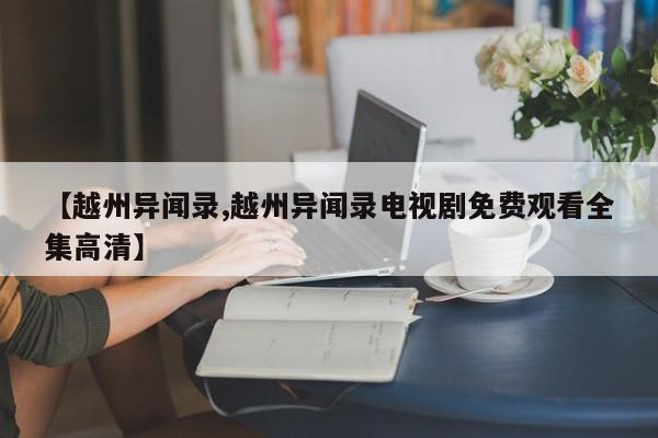 【越州异闻录,越州异闻录电视剧免费观看全集高清】