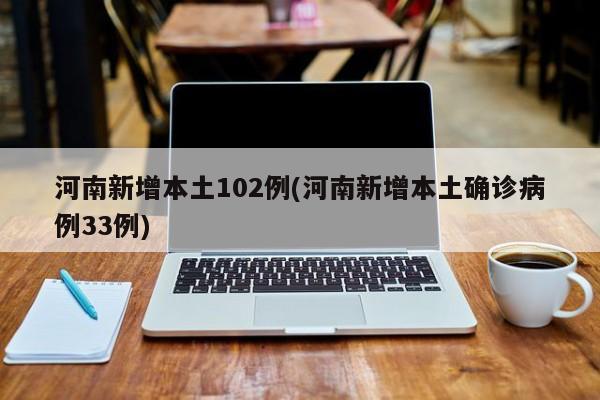 河南新增本土102例(河南新增本土确诊病例33例)