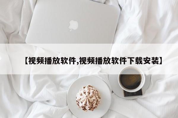 【视频播放软件,视频播放软件下载安装】