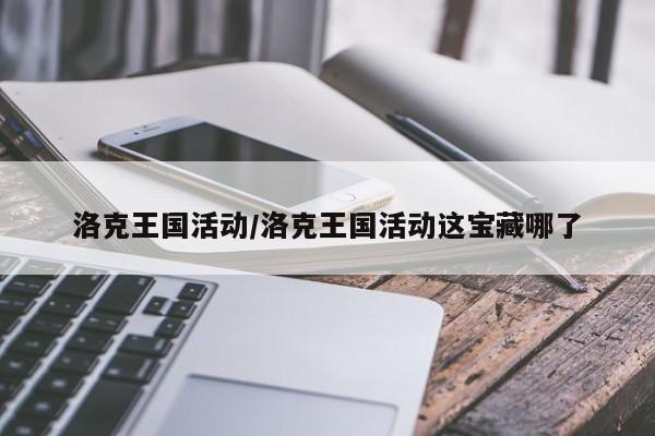 洛克王国活动/洛克王国活动这宝藏哪了