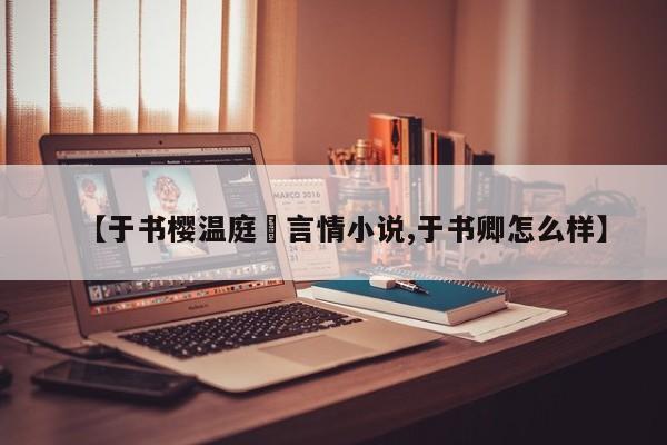【于书樱温庭玹言情小说,于书卿怎么样】