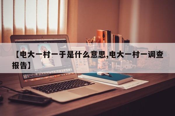 【电大一村一于是什么意思,电大一村一调查报告】