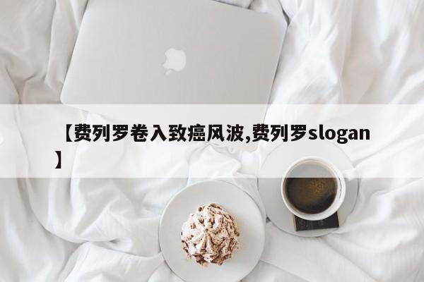 【费列罗卷入致癌风波,费列罗slogan】