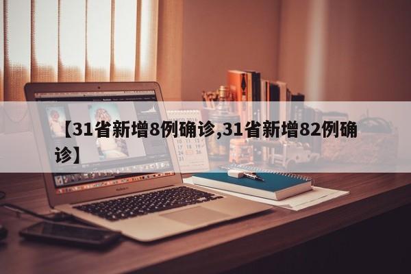 【31省新增8例确诊,31省新增82例确诊】